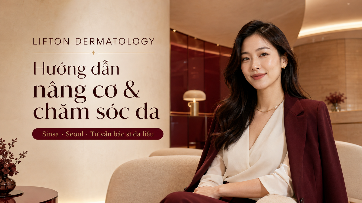 Hướng dẫn nâng cơ và chăm sóc da tại LIFTON Dermatology Sinsa