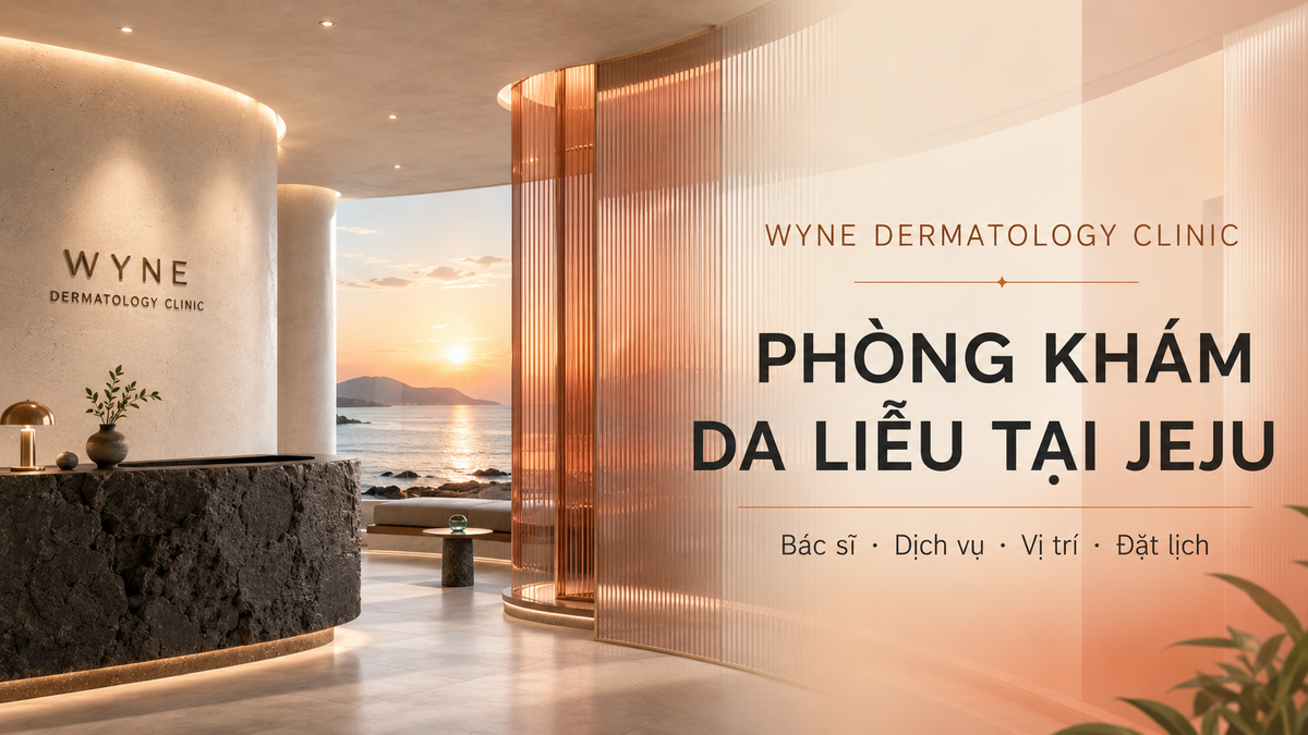 Hướng dẫn Wyne Dermatology Clinic tại Jeju dành cho khách Việt Nam